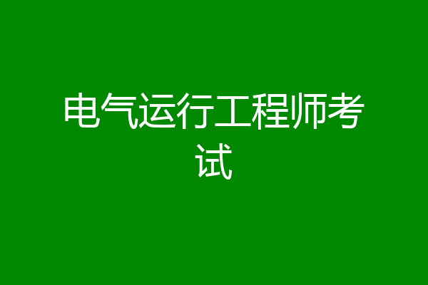 电气运行工程师考试
