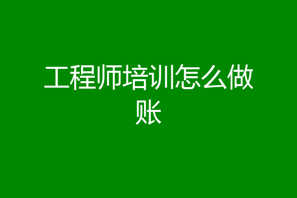 工程师培训怎么做账