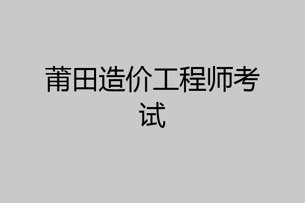 莆田造价工程师考试
