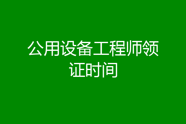 公用设备工程师领证时间