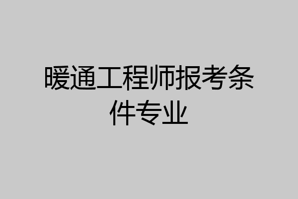 暖通工程师报考条件专业