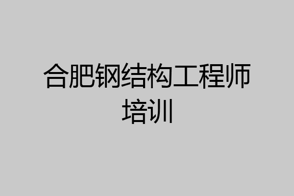 合肥钢结构工程师培训