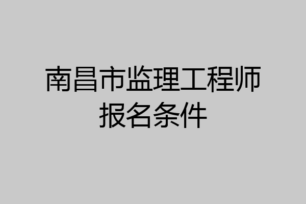 南昌市监理工程师报名条件