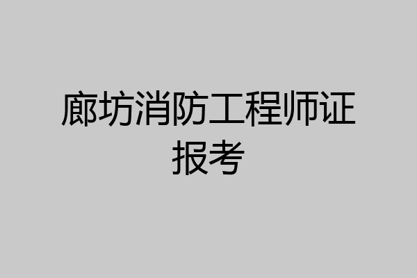 廊坊消防工程师证报考