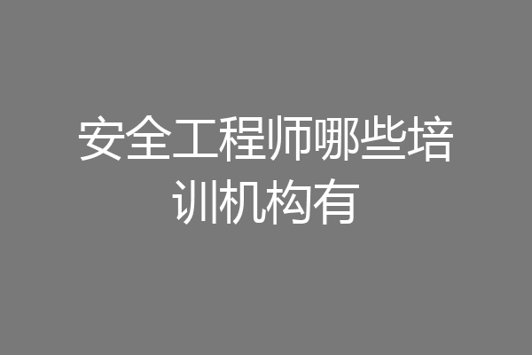 安全工程师哪些培训机构有