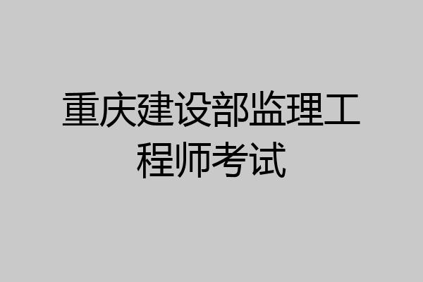 重庆建设部监理工程师考试