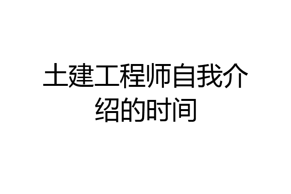 土建工程师自我介绍的时间