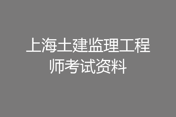 上海土建监理工程师考试资料
