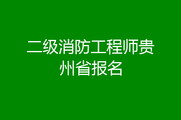 二级消防工程师贵州省报名