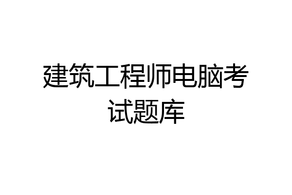 建筑工程师电脑考试题库