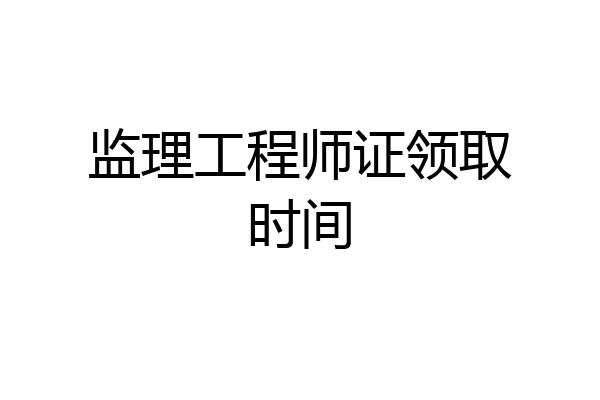 监理工程师证领取时间