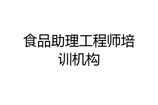 食品助理工程师培训机构