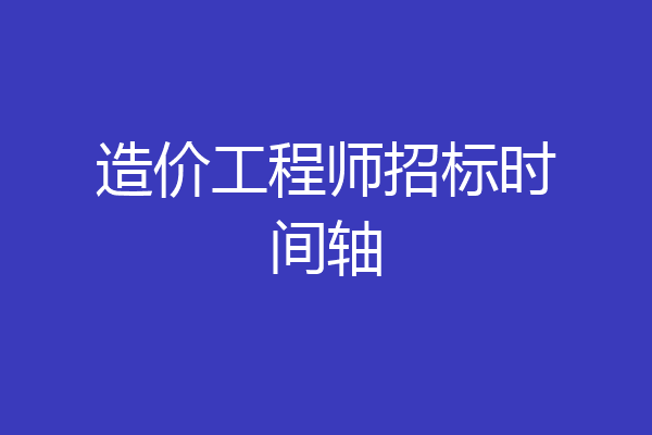 造价工程师招标时间轴