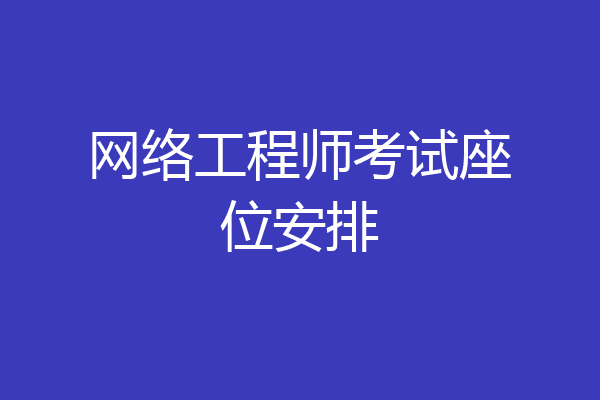 网络工程师考试座位安排