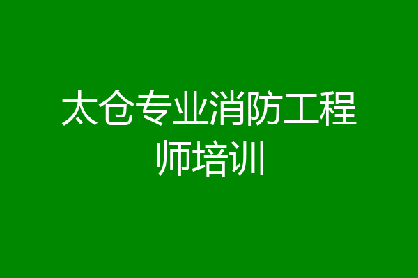 太仓专业消防工程师培训
