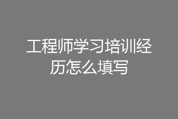 工程师学习培训经历怎么填写