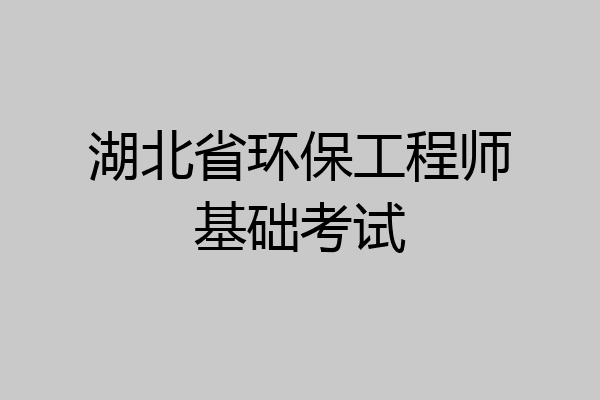 湖北省环保工程师基础考试