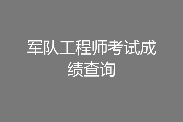 军队工程师考试成绩查询