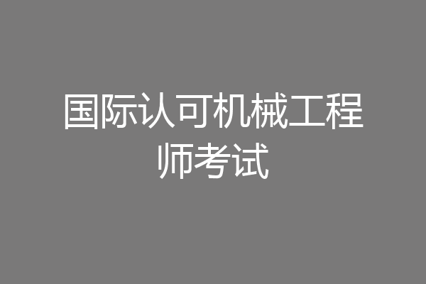 国际认可机械工程师考试