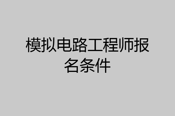 模拟电路工程师报名条件
