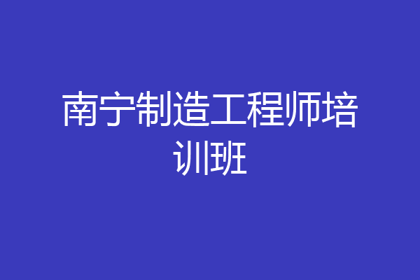 南宁制造工程师培训班