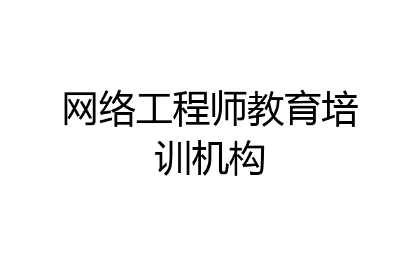 网络工程师教育培训机构