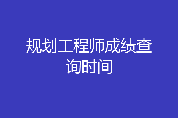 规划工程师成绩查询时间