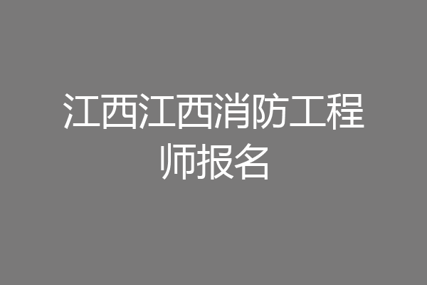 江西江西消防工程师报名