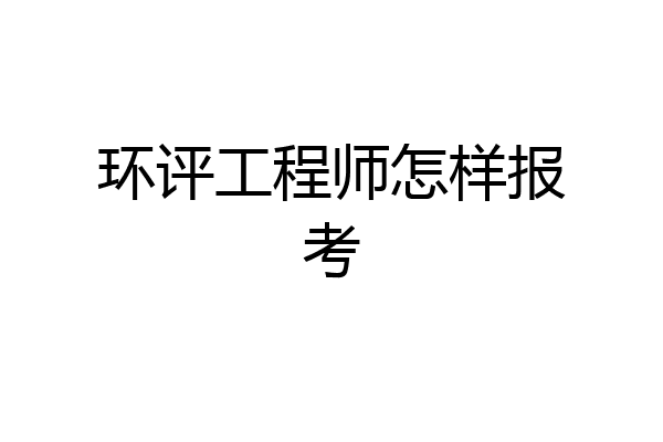 环评工程师怎样报考