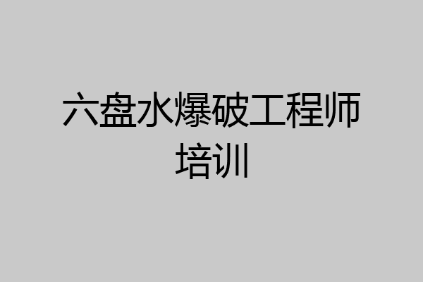 六盘水爆破工程师培训
