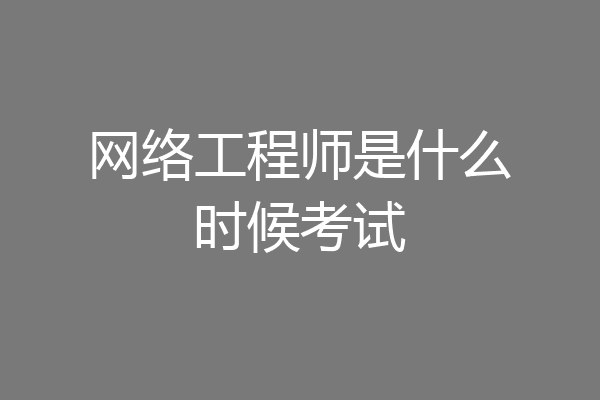 网络工程师是什么时候考试