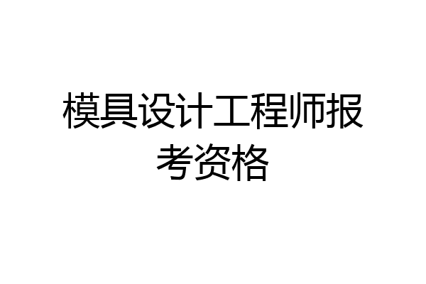 模具设计工程师报考资格