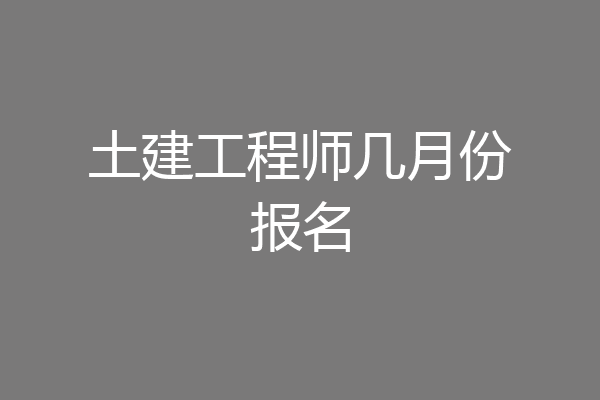 土建工程师几月份报名