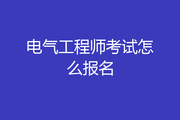 电气工程师考试怎么报名