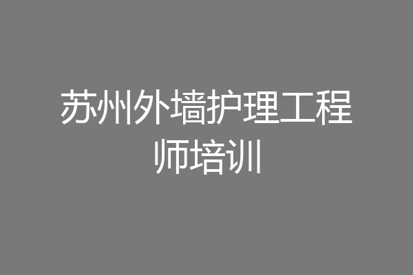 苏州外墙护理工程师培训