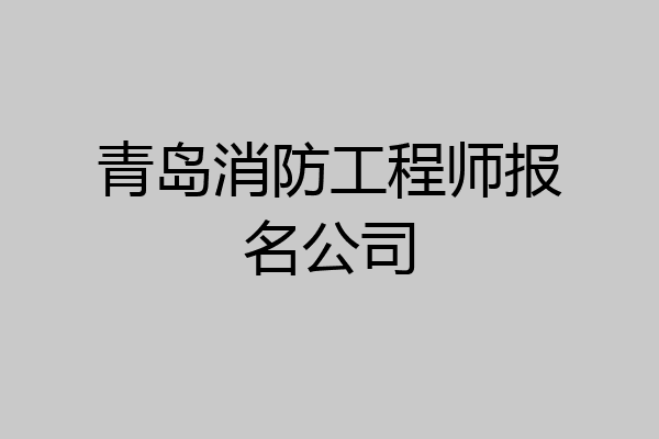 青岛消防工程师报名公司