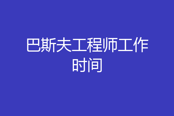 巴斯夫工程师工作时间
