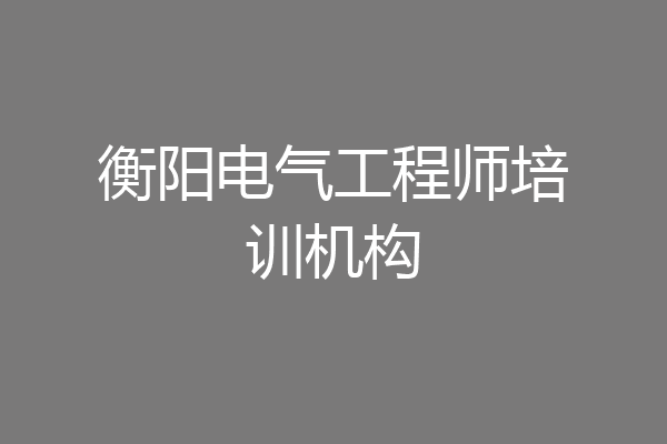 衡阳电气工程师培训机构