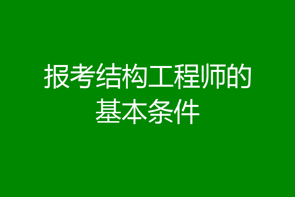 报考结构工程师的基本条件