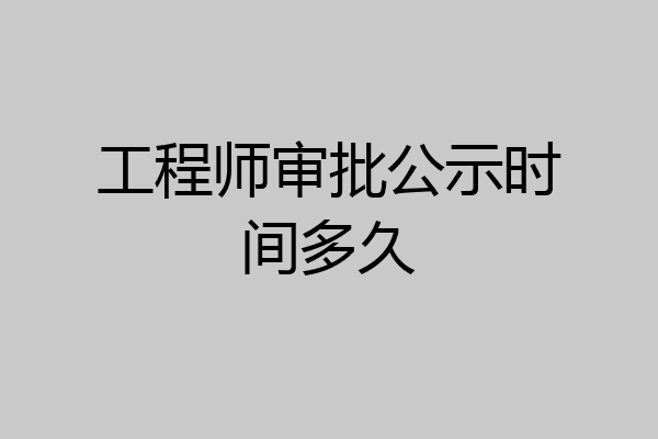 工程师审批公示时间多久