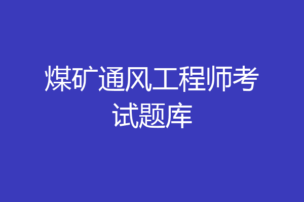 煤矿通风工程师考试题库