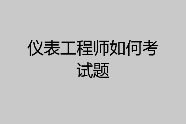 仪表工程师如何考试题
