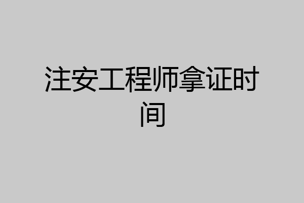 注安工程师拿证时间