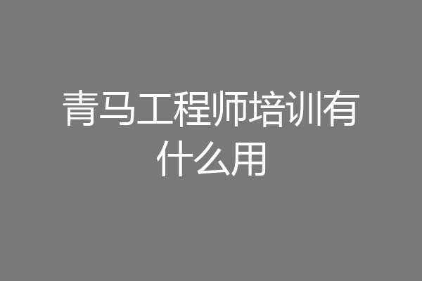 青马工程师培训有什么用