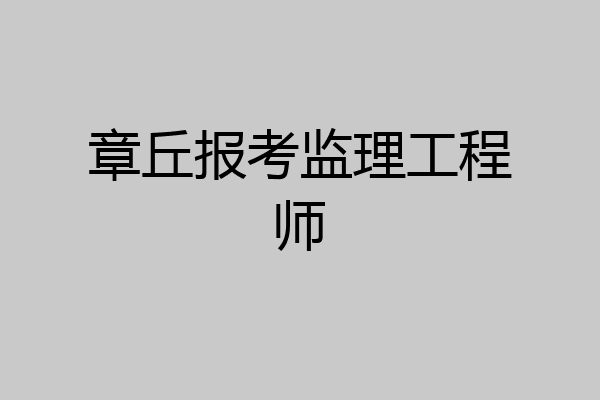 章丘报考监理工程师