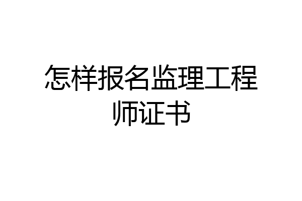 怎样报名监理工程师证书