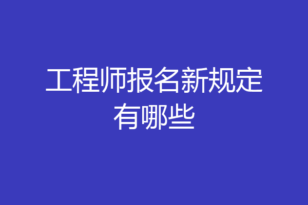 工程师报名新规定有哪些
