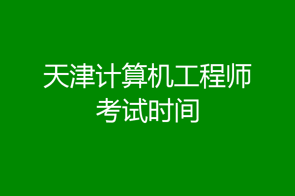 天津计算机工程师考试时间