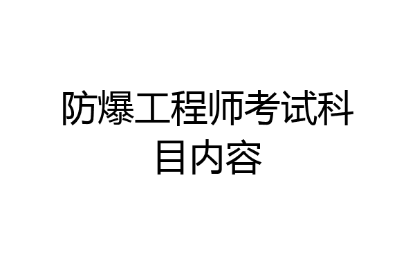 防爆工程师考试科目内容