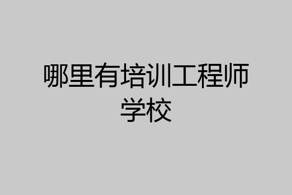 哪里有培训工程师学校
